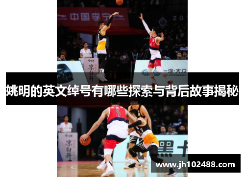 姚明的英文绰号有哪些探索与背后故事揭秘