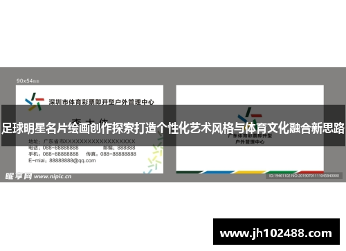 足球明星名片绘画创作探索打造个性化艺术风格与体育文化融合新思路 足球明星名片绘画创作探索打造个性化艺术风格与体育文化融合新思路
