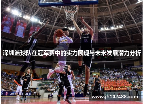 深圳篮球队在冠军赛中的实力展现与未来发展潜力分析