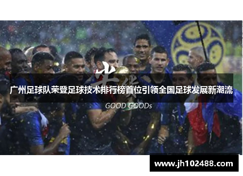 广州足球队荣登足球技术排行榜首位引领全国足球发展新潮流