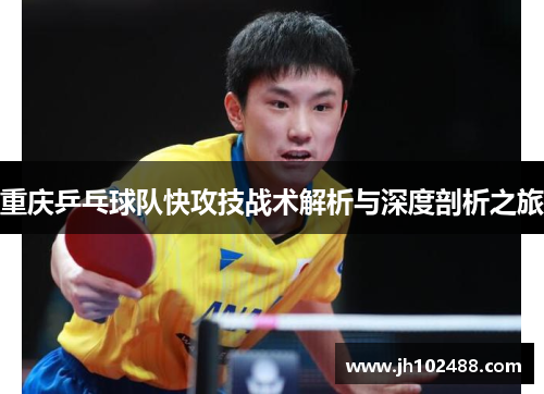 重庆乒乓球队快攻技战术解析与深度剖析之旅