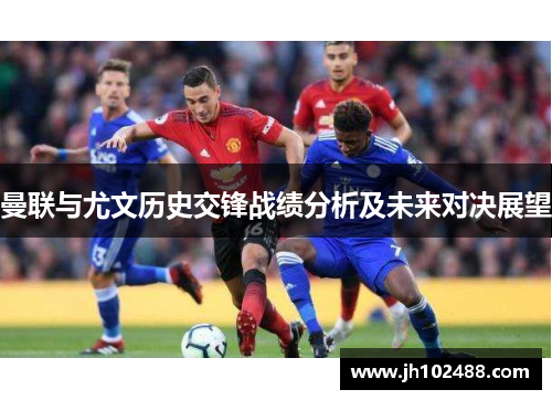 曼联与尤文历史交锋战绩分析及未来对决展望