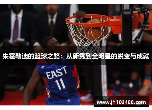 朱霍勒迪的篮球之路：从新秀到全明星的蜕变与成就