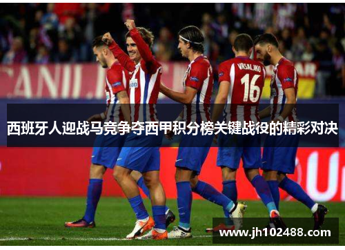 西班牙人迎战马竞争夺西甲积分榜关键战役的精彩对决